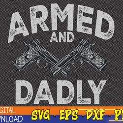 Mens Armed And Dadly, Funny Deadly Father Gift For Fathers Day Svg, Eps, Png, Dxf, Digital Download
