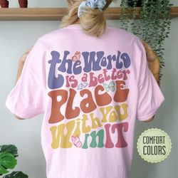 the world is a better place with you in it comfort colors shirt, dear person behind m