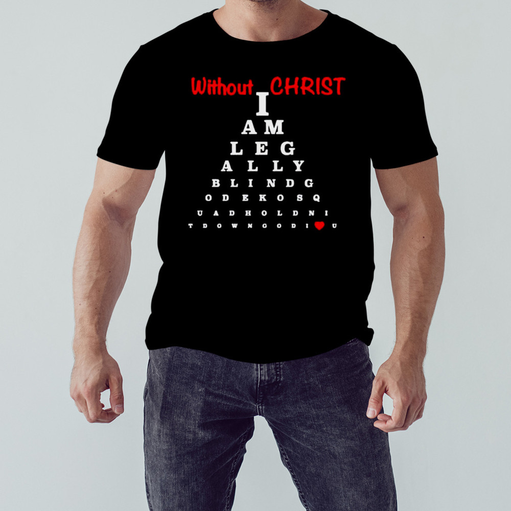 Without Christ Legally Blind shirt, Unisex Clothing, Shirt For Men Women, Graphic Design, Unisex Shirt