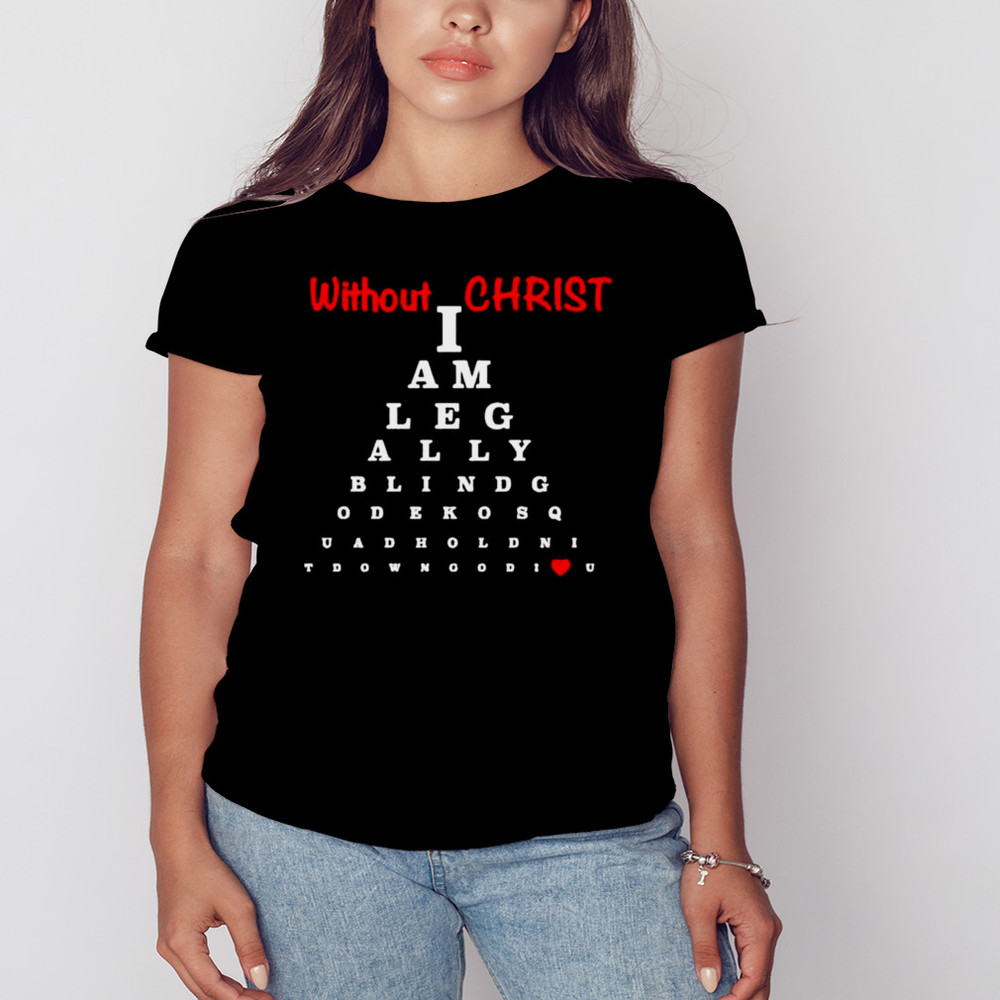 Without Christ Legally Blind shirt, Unisex Clothing, Shirt For Men Women, Graphic Design, Unisex Shirt