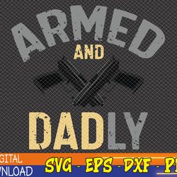 Mens Armed And Dadly, Funny Deadly Father Svg, Eps, Png, Dxf, Digital Download