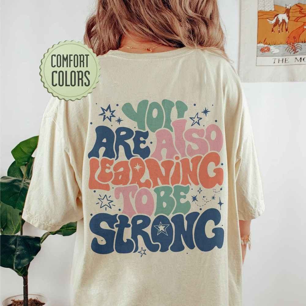 You Are Also Learning To Be Strong Comfort Colors Shirt, VSCO Girl Positive Shirt, Women's Rights Shirt, ACOWAR ACOTAR Shirt - 1.jpg