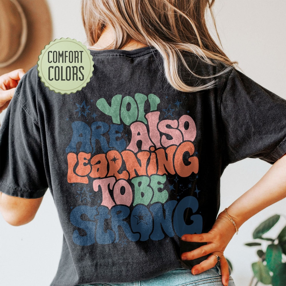 You Are Also Learning To Be Strong Comfort Colors Shirt, VSCO Girl Positive Shirt, Women's Rights Shirt, ACOWAR ACOTAR Shirt - 5.jpg