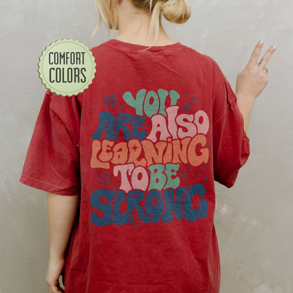 You Are Also Learning To Be Strong Comfort Colors Shirt, VSCO Girl Positive Shirt, Women's Rights Shirt, ACOWAR ACOTAR Shirt - 6.jpg