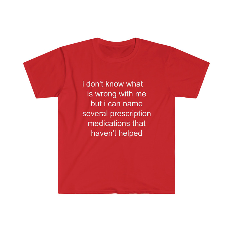 Funny Meme TShirt - i don't know what's wrong with me but i can name several prescription medications that haven't helped Tee - Gift Shirt - 2.jpg