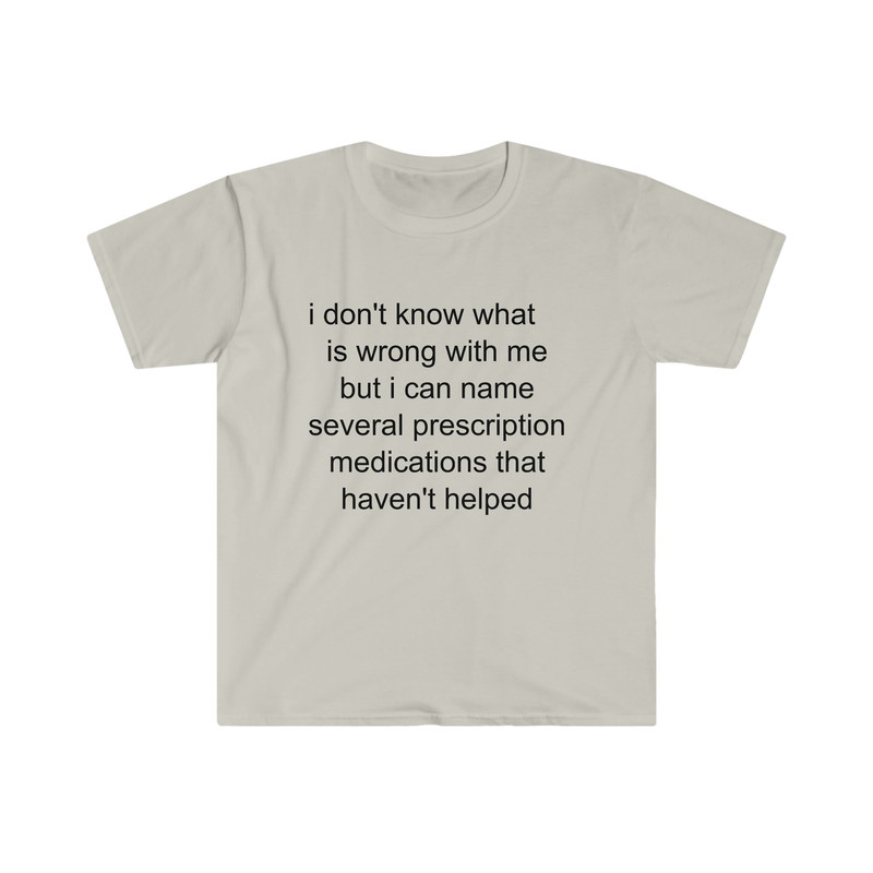 Funny Meme TShirt - i don't know what's wrong with me but i can name several prescription medications that haven't helped Tee - Gift Shirt - 4.jpg