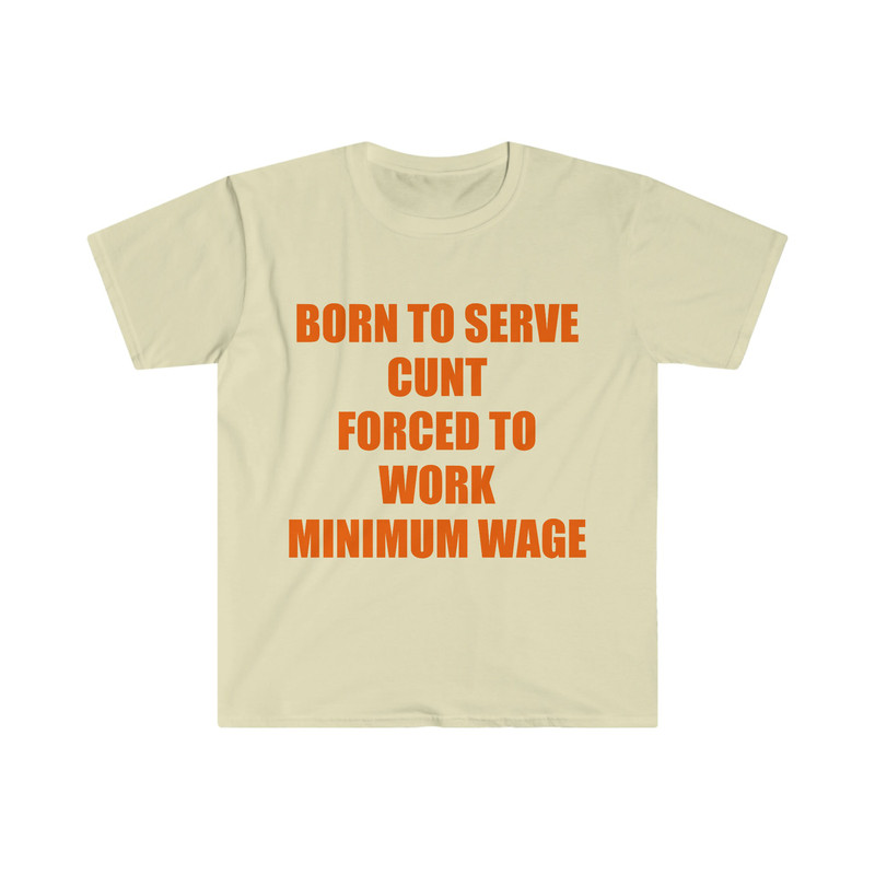 Funny Meme TShirt, Born to Serve Cunt Forced to Work Minimum Wage Joke Tee, Gift Shirt - 3.jpg