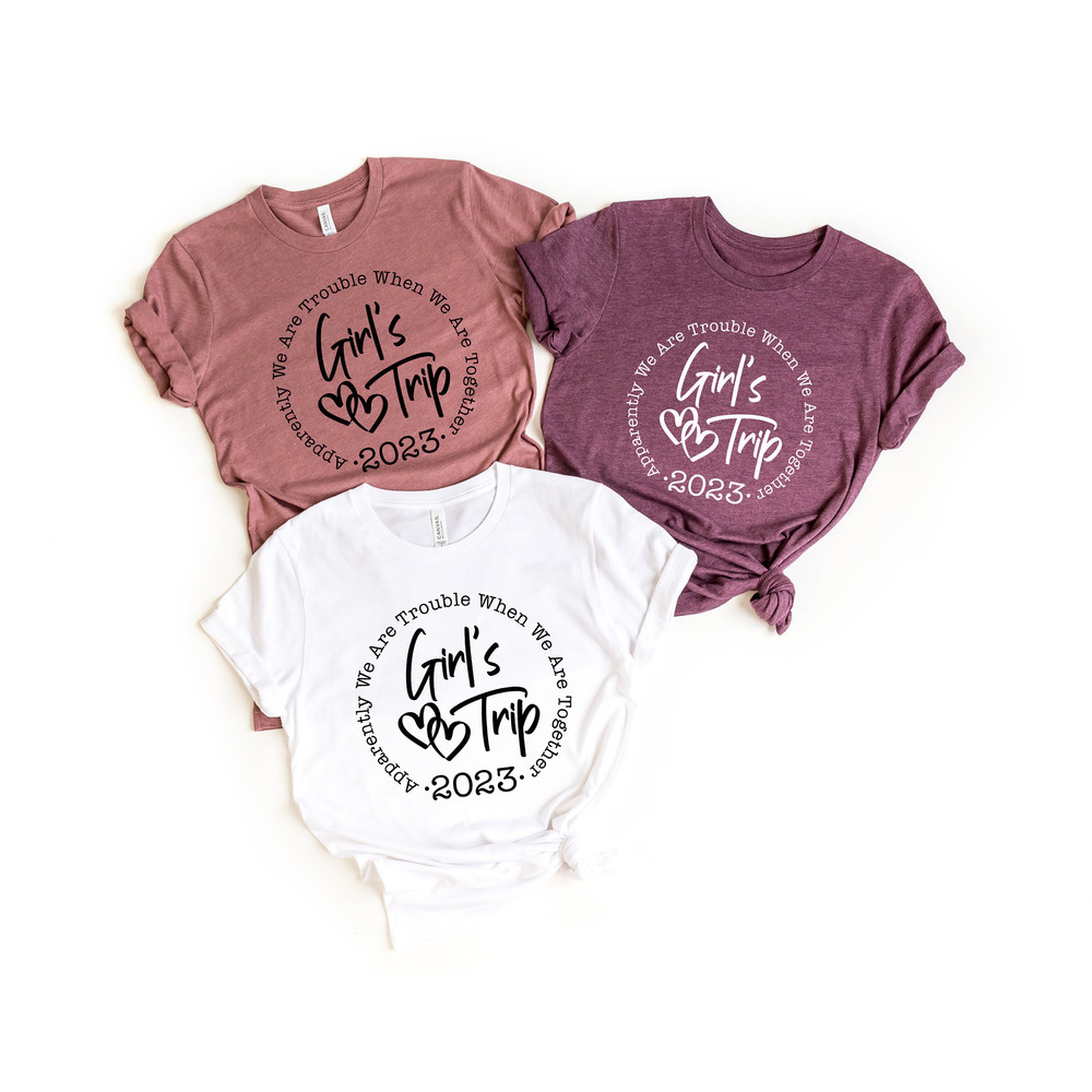 Apparently We Are Trouble When We are Together, Girls Trip 2023 Shirt, Girls Trip, Girls Vacation, Weekend Shirt, Trip Shirt,Girls Gang - 2.jpg