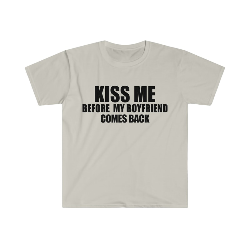 Funny Y2K TShirt - KISS ME Before My Boyfriend Comes Back 2000's Style Joke Tee - Gift Shirt - 1.jpg