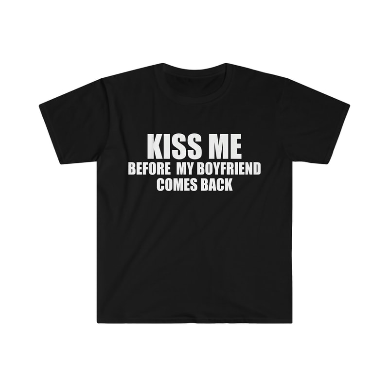 Funny Y2K TShirt - KISS ME Before My Boyfriend Comes Back 2000's Style Joke Tee - Gift Shirt - 2.jpg