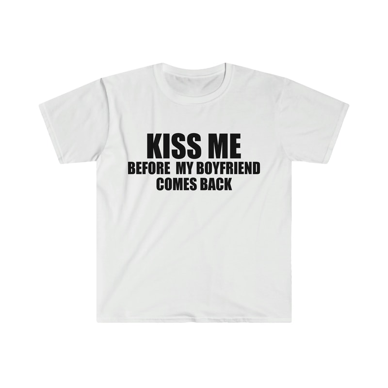 Funny Y2K TShirt - KISS ME Before My Boyfriend Comes Back 2000's Style Joke Tee - Gift Shirt - 6.jpg