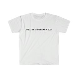 treat that boy like a slut 2000s sassy celebrity style tee