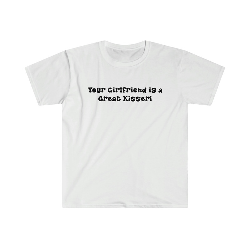 Funny Y2K TShirt - Your Girlfriend is a GREAT Kisser 2000's Sassy Style Tee - Gift Shirt - 1.jpg