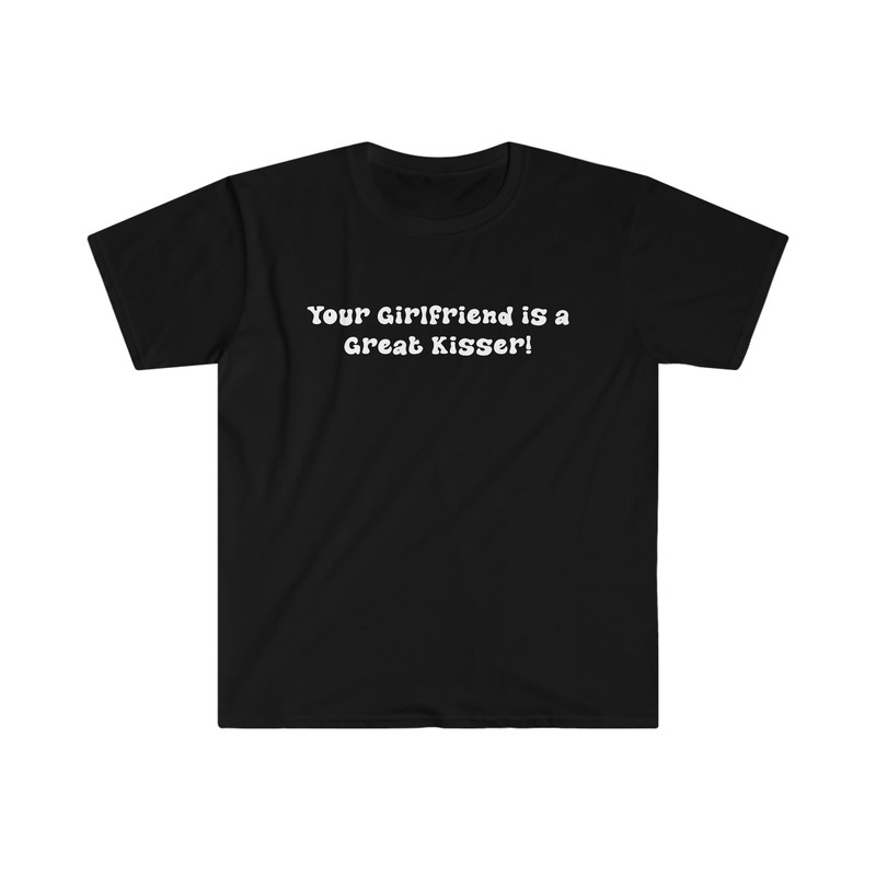 Funny Y2K TShirt - Your Girlfriend is a GREAT Kisser 2000's Sassy Style Tee - Gift Shirt - 2.jpg