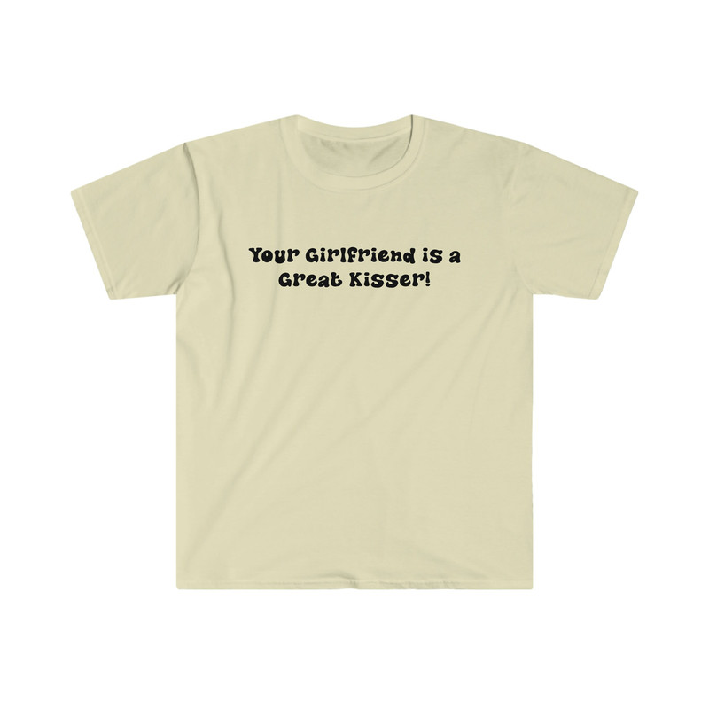 Funny Y2K TShirt - Your Girlfriend is a GREAT Kisser 2000's Sassy Style Tee - Gift Shirt - 5.jpg