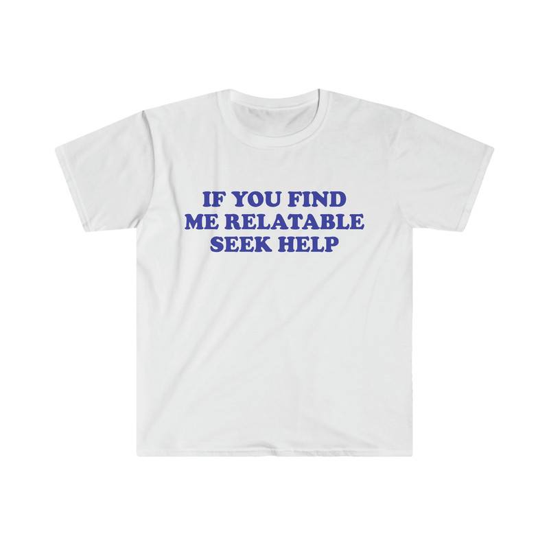 Funny Y2K TShirt, If You Find Me Relatable Seek Help 2000's Style Meme Tee, Gift Shirt - 1.jpg