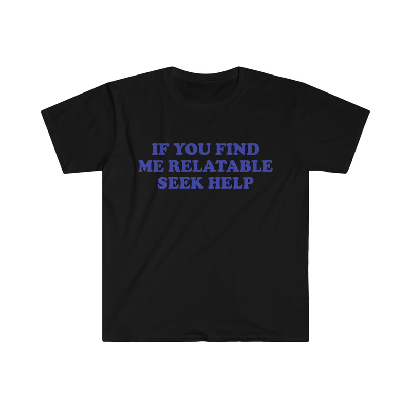 Funny Y2K TShirt, If You Find Me Relatable Seek Help 2000's Style Meme Tee, Gift Shirt - 2.jpg