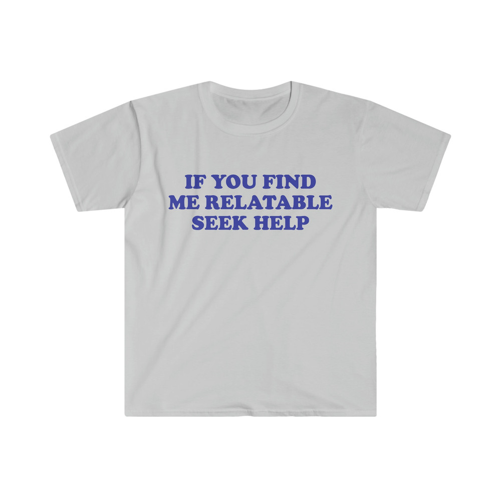 Funny Y2K TShirt, If You Find Me Relatable Seek Help 2000's Style Meme Tee, Gift Shirt - 3.jpg