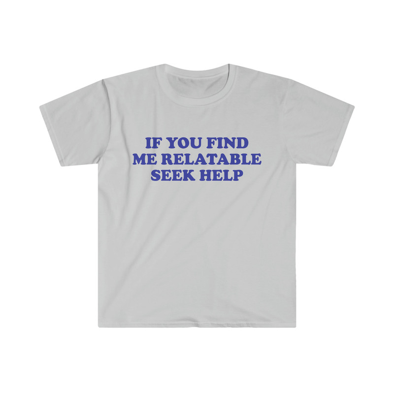 Funny Y2K TShirt, If You Find Me Relatable Seek Help 2000's Style Meme Tee, Gift Shirt - 3.jpg