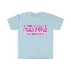 sorry i left you on read i didnt mean to open it 2000s style tee