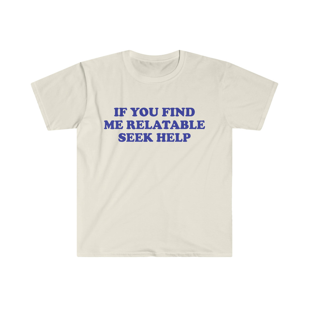 Funny Y2K TShirt, If You Find Me Relatable Seek Help 2000's Style Meme Tee, Gift Shirt - 5.jpg