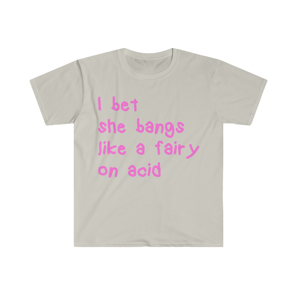 I bet she bangs like a fairy on acid Funny Y2K 2000's Inspired Meme T Shirt - 3.jpg