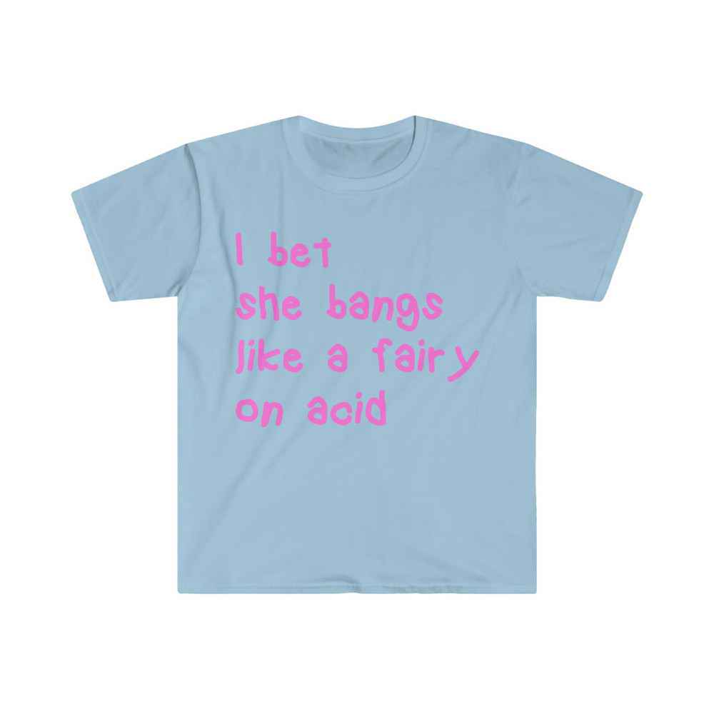 I bet she bangs like a fairy on acid Funny Y2K 2000's Inspired Meme T Shirt - 5.jpg