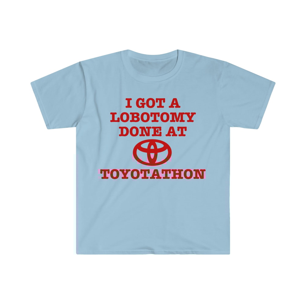 I Got a Lobotomy Done at Toyotathon Funny Meme TShirt - 4.jpg