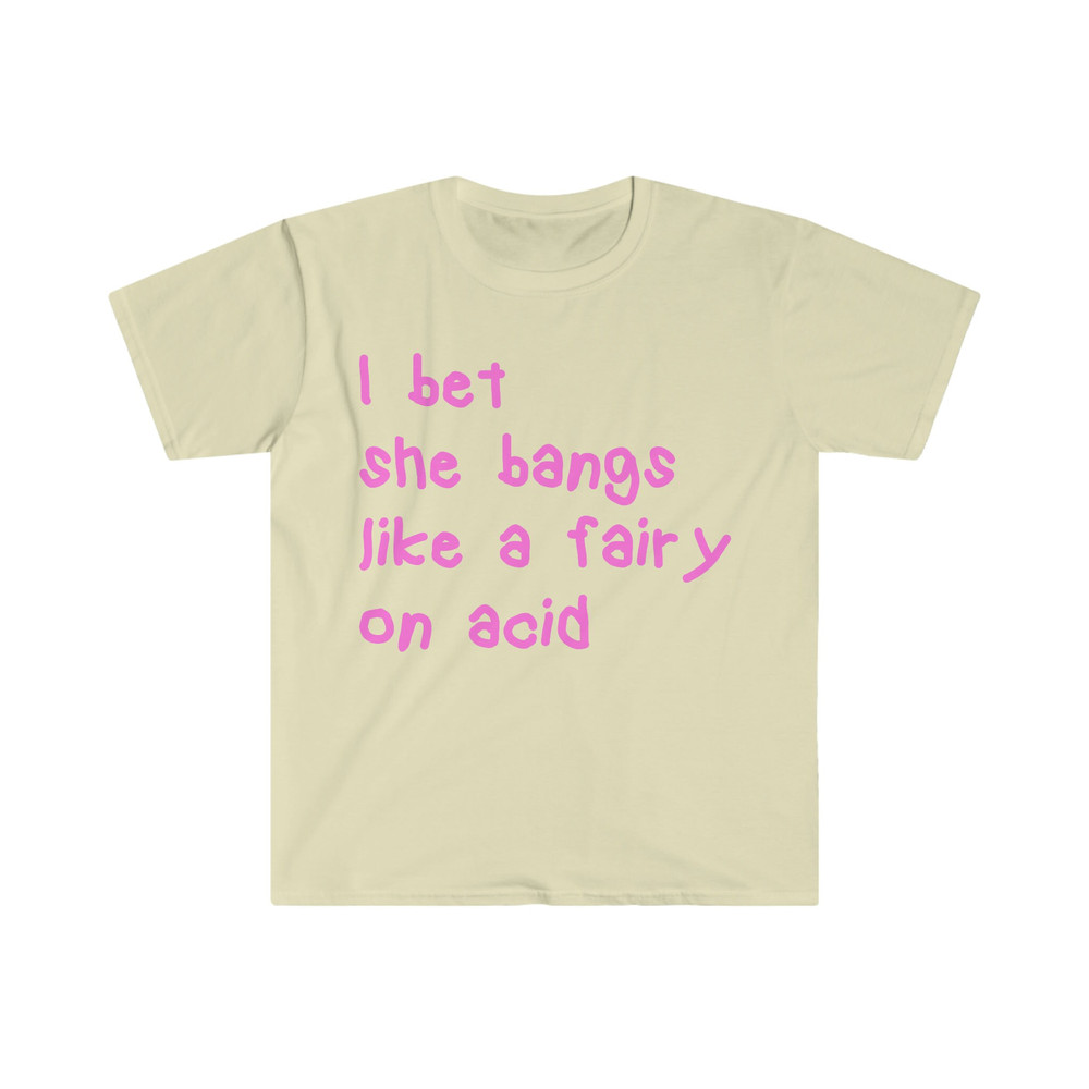 I bet she bangs like a fairy on acid Funny Y2K 2000's Inspired Meme T Shirt - 6.jpg