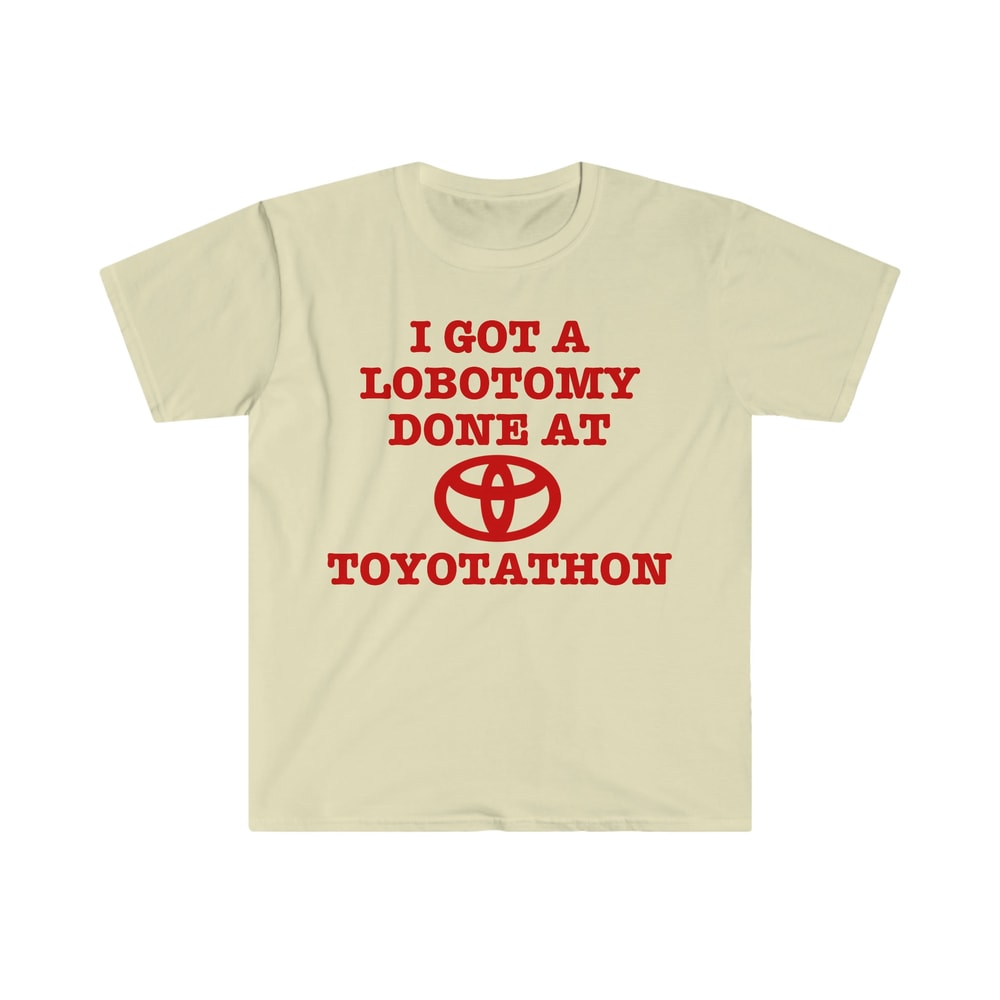 I Got a Lobotomy Done at Toyotathon Funny Meme TShirt - 5.jpg