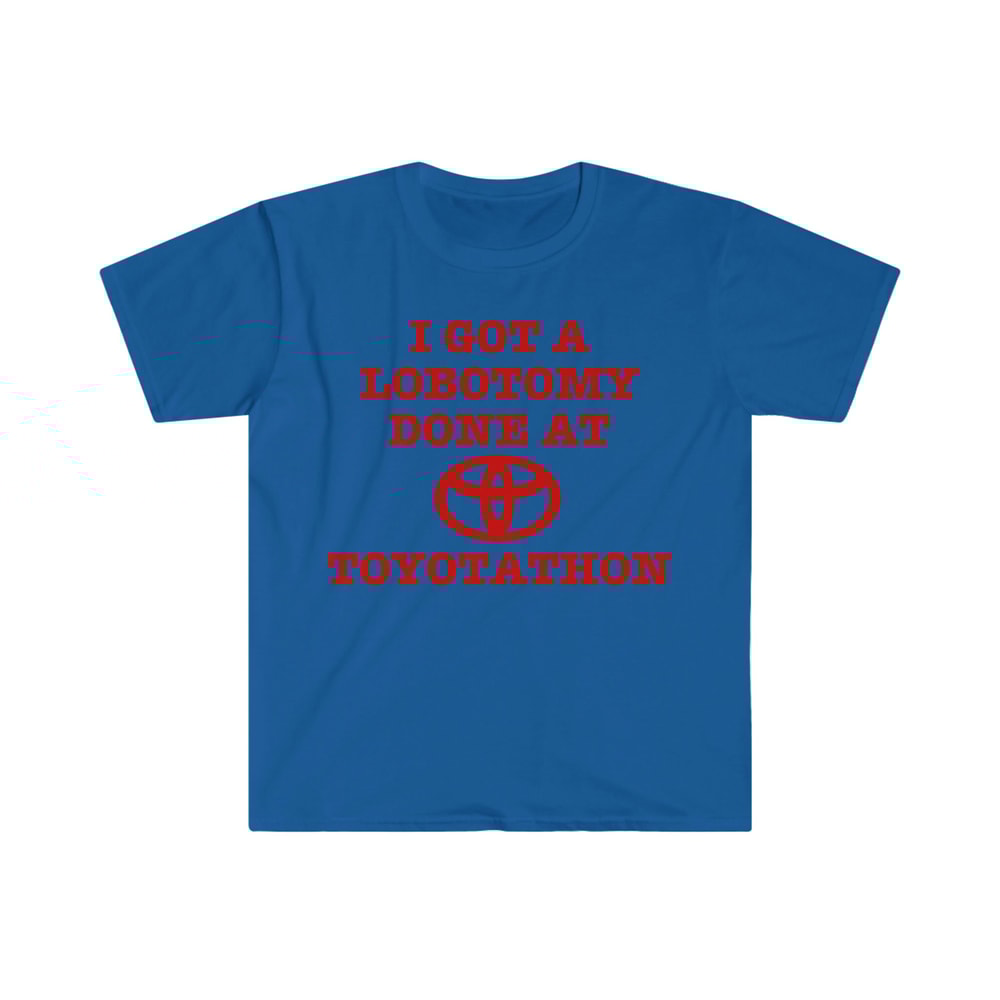 I Got a Lobotomy Done at Toyotathon Funny Meme TShirt - 6.jpg