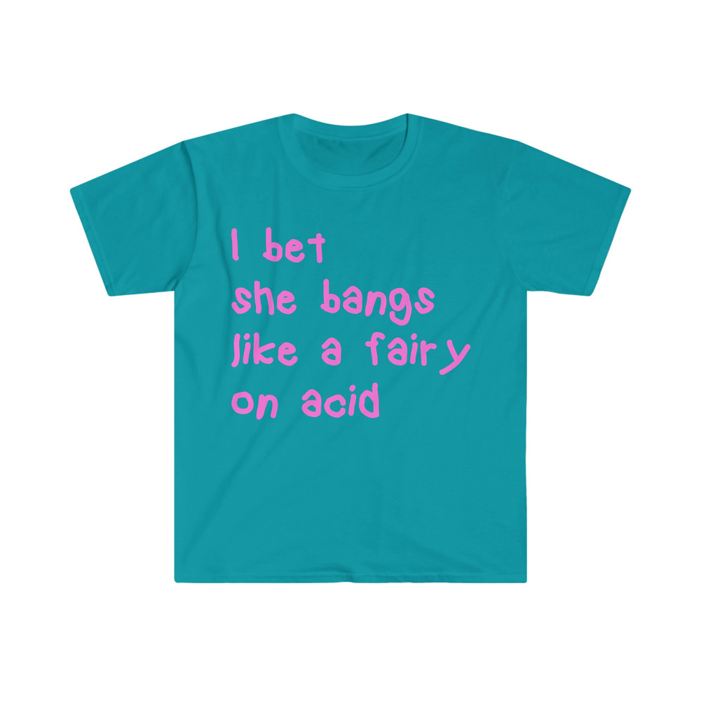 I bet she bangs like a fairy on acid Funny Y2K 2000's Inspired Meme T Shirt - 9.jpg