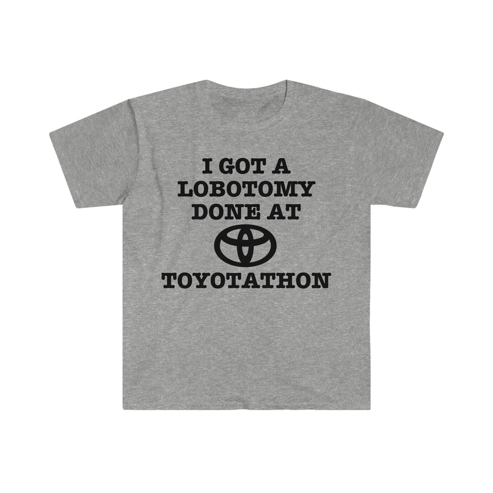I Got a Lobotomy Done at Toyotathon Funny Meme TShirt - 7.jpg