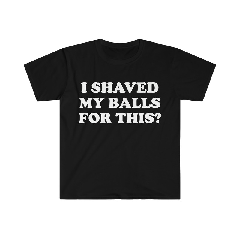 I Shaved My Balls For This Meme Shirt, Iconic, Funny Shirt, Funny Clothing, Stan Twitter, Gifts for Friends, Funny Gifts, College Shirt - 1.jpg