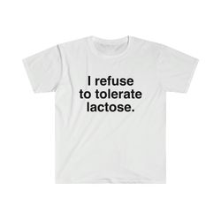 i refuse to tolerate lactose tee