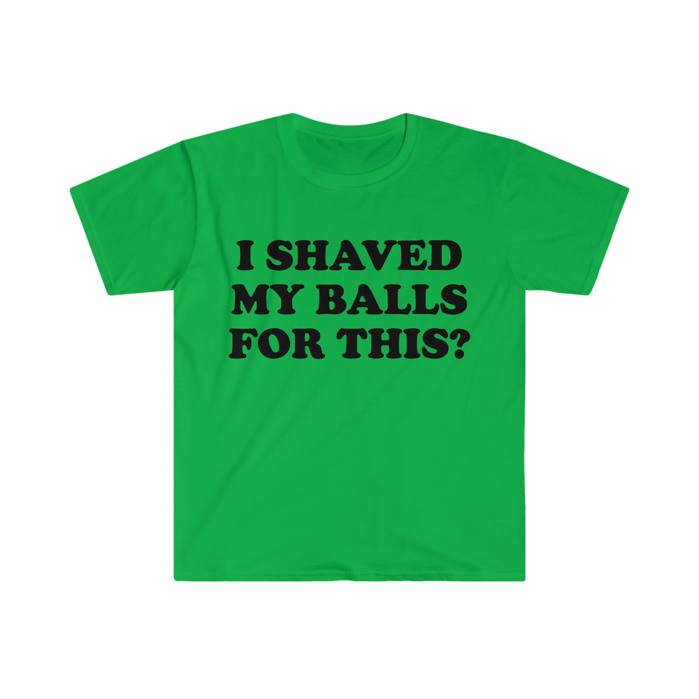 I Shaved My Balls For This Meme Shirt, Iconic, Funny Shirt, Funny Clothing, Stan Twitter, Gifts for Friends, Funny Gifts, College Shirt - 5.jpg