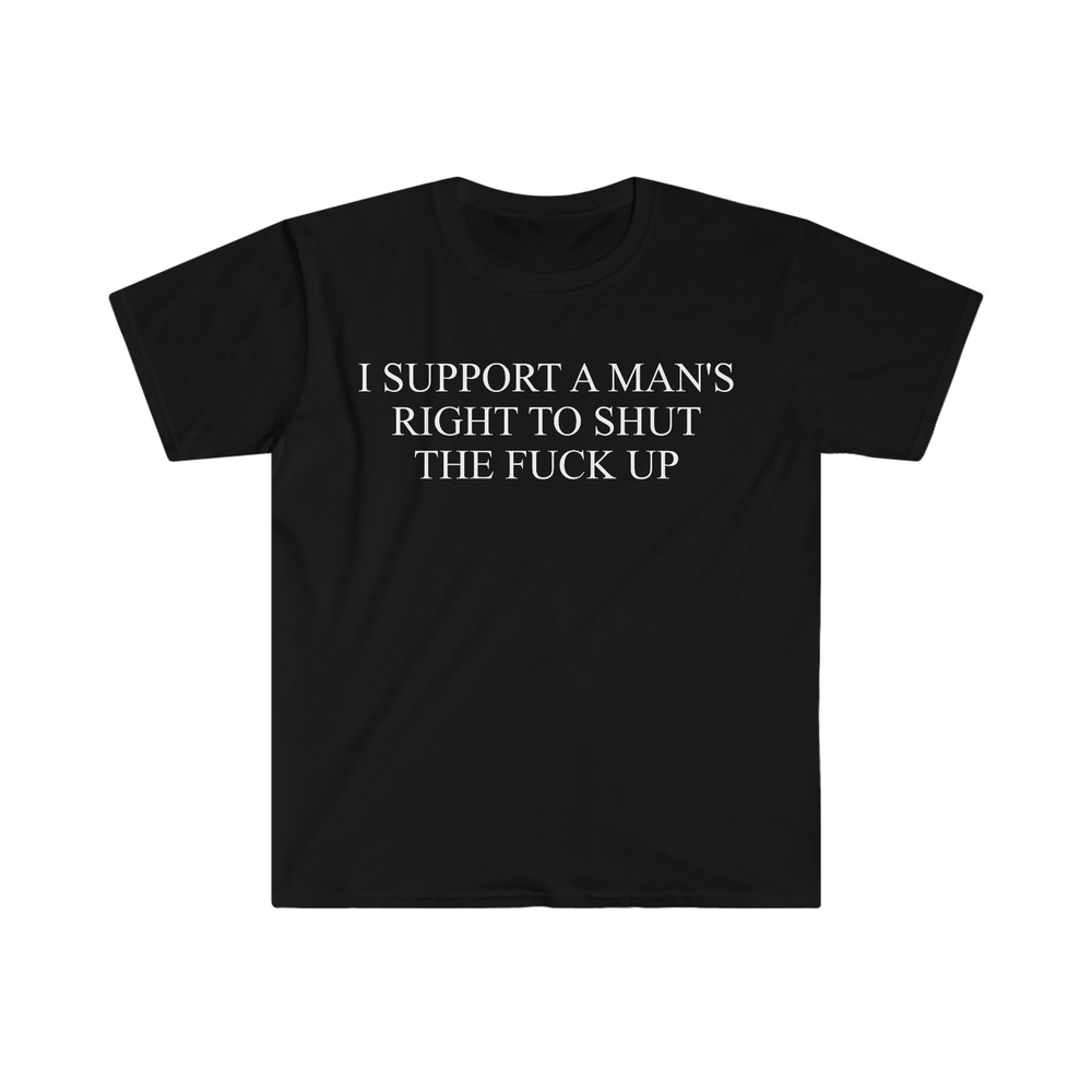 I Support a Man's Right to Shut the F Up Funny Meme T Shirt - 1.jpg