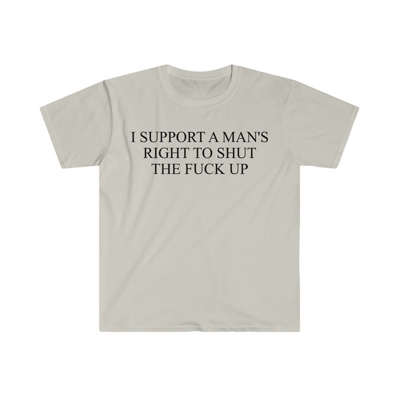 I Support a Man's Right to Shut the F Up Funny Meme T Shirt - 2.jpg