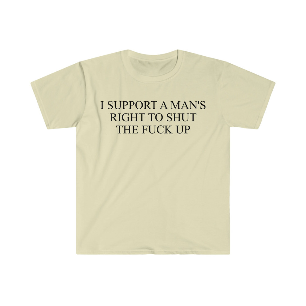 I Support a Man's Right to Shut the F Up Funny Meme T Shirt - 6.jpg