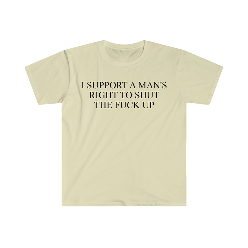 I Support a Man's Right to Shut the F Up Funny Meme T Shirt - 6.jpg