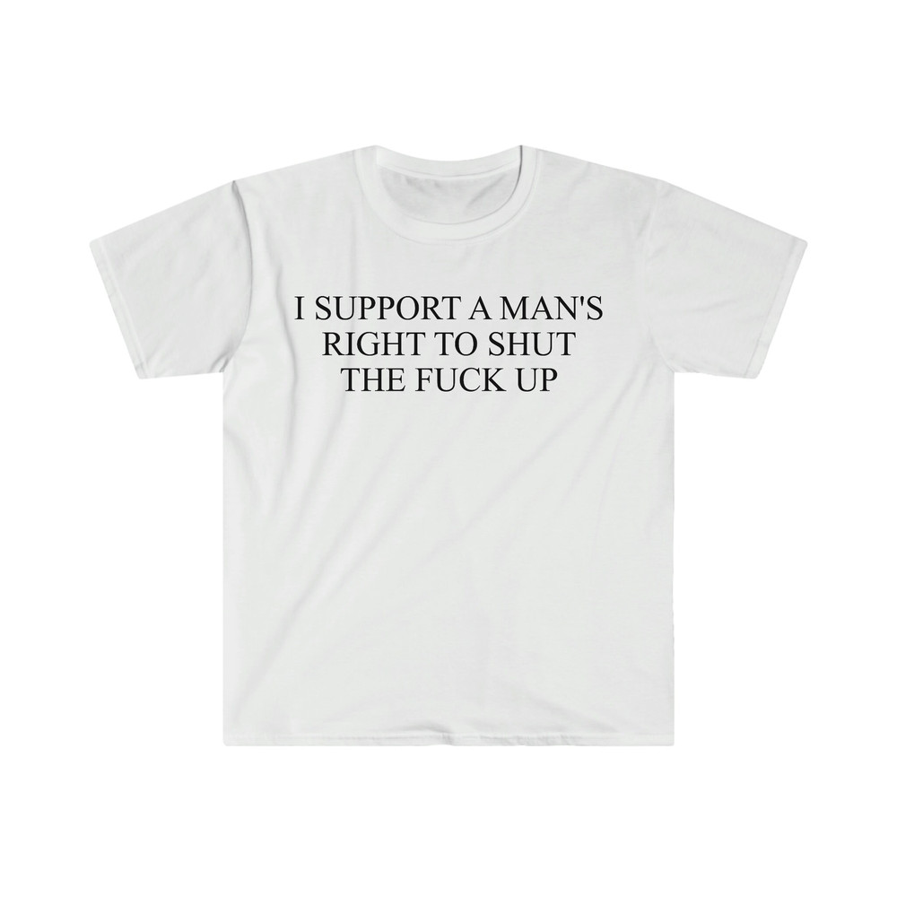 I Support a Man's Right to Shut the F Up Funny Meme T Shirt - 9.jpg