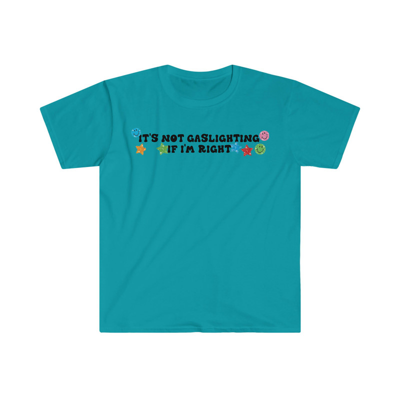It's Not Gaslighting if I'm Right Funny Meme T Shirt - 10.jpg