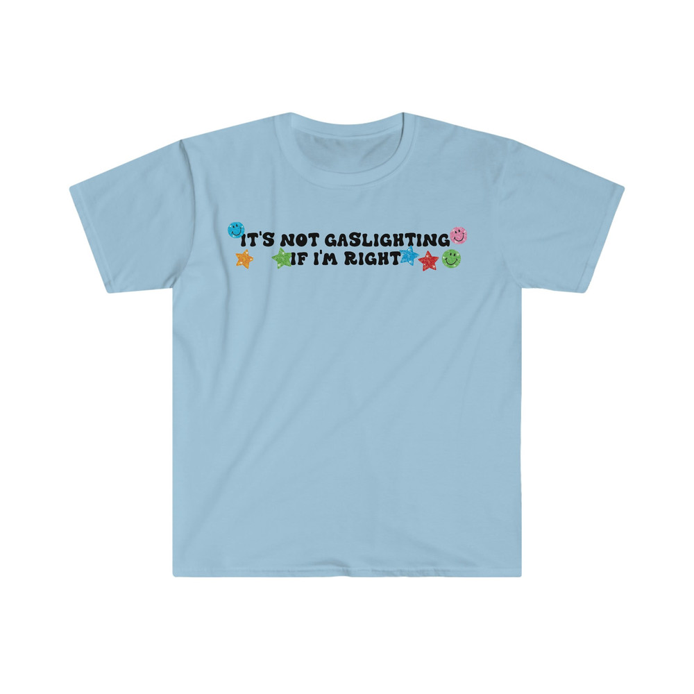It's Not Gaslighting if I'm Right Funny Meme T Shirt - 6.jpg