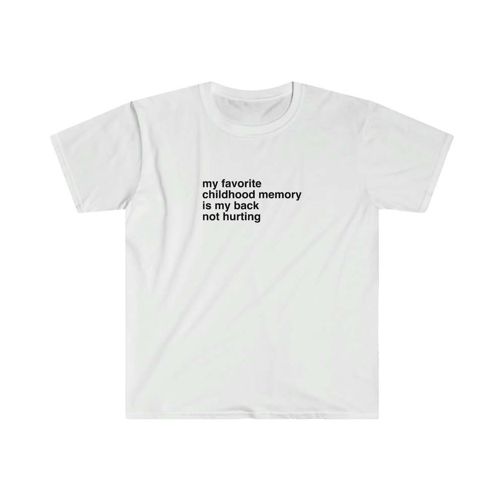 My Favorite Childhood Memory is My Back Not Hurting Funny Nostalgia Meme Tee Shirt - 10.jpg