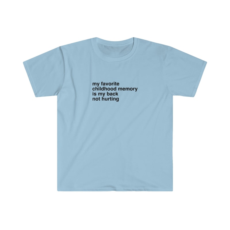 My Favorite Childhood Memory is My Back Not Hurting Funny Nostalgia Meme Tee Shirt - 6.jpg