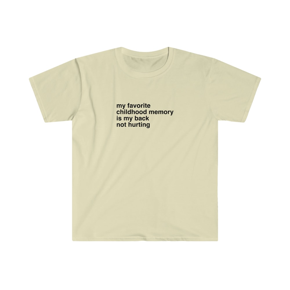 My Favorite Childhood Memory is My Back Not Hurting Funny Nostalgia Meme Tee Shirt - 7.jpg