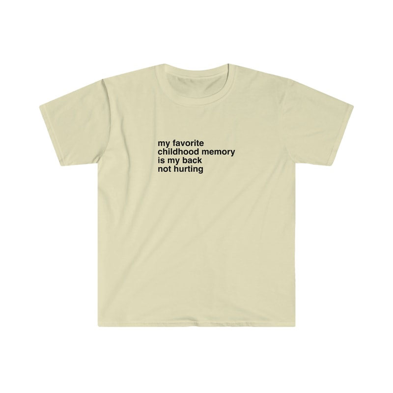 My Favorite Childhood Memory is My Back Not Hurting Funny Nostalgia Meme Tee Shirt - 7.jpg