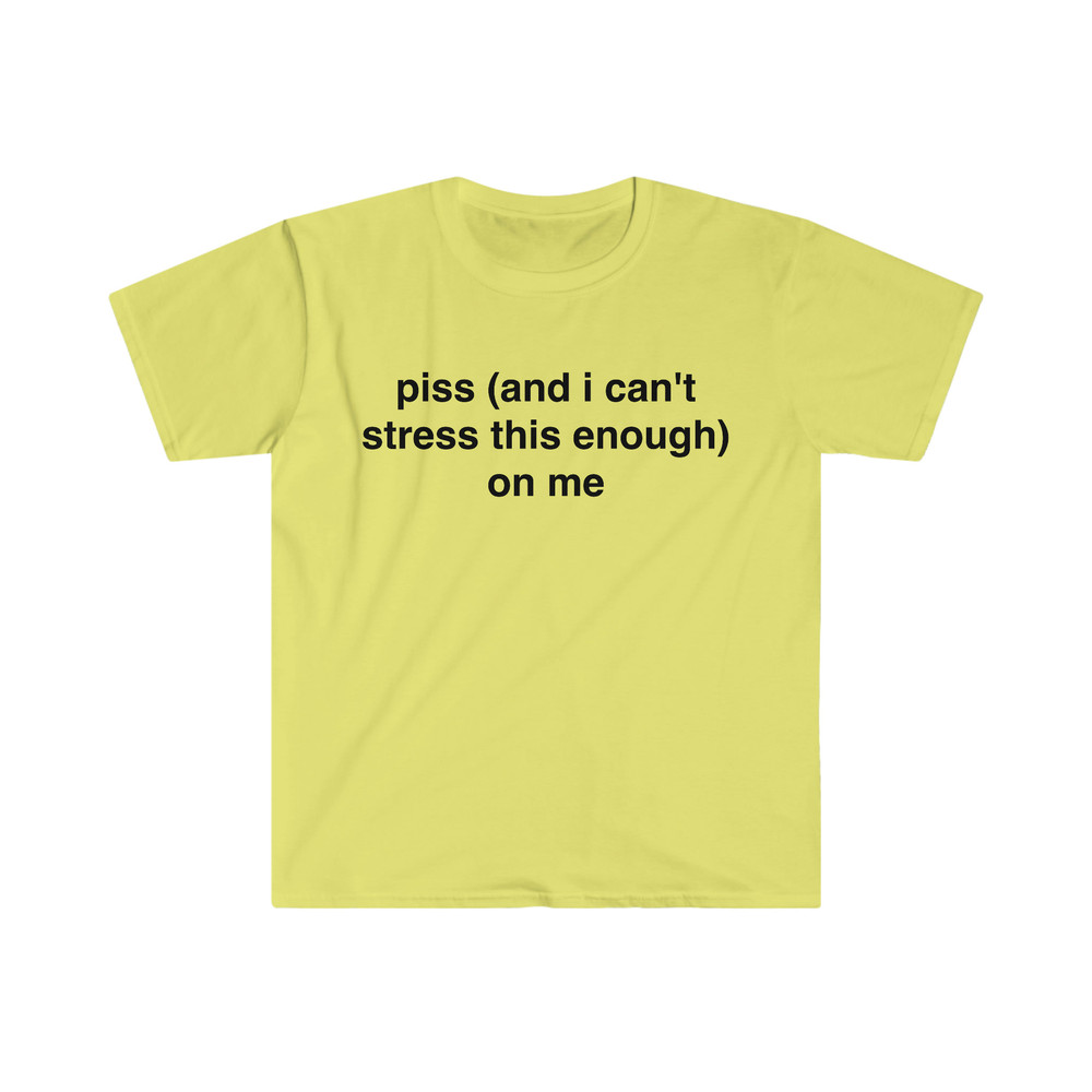 piss (and i can't stress this enough) on me Funny Meme Tee Shirt - 1.jpg