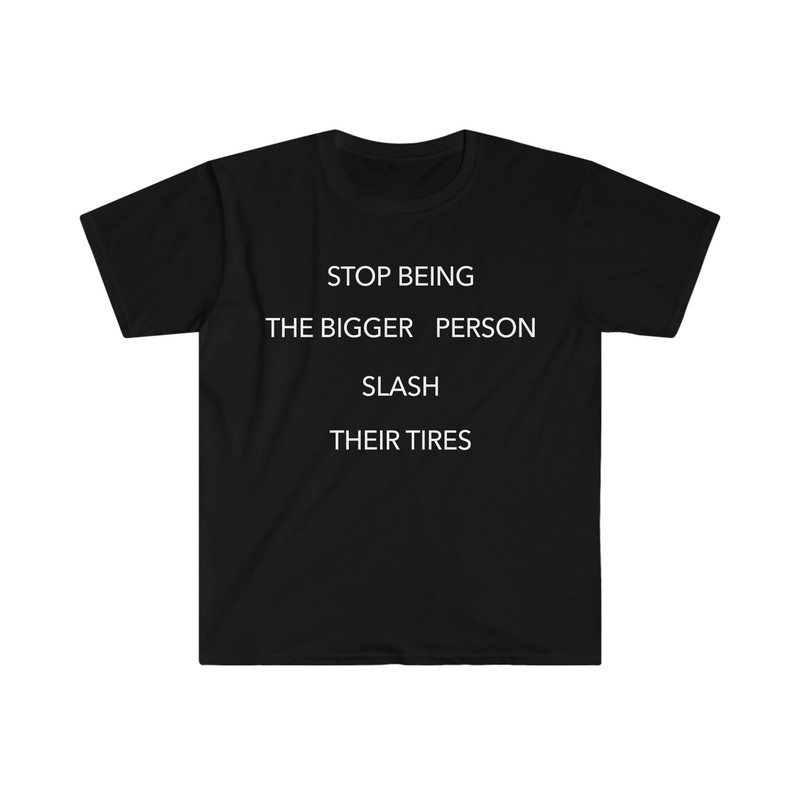 Stop Being the Bigger Person Slash Their Tires Funny Y2K 2000's Celebrity Inspired Meme TShirt - 3.jpg