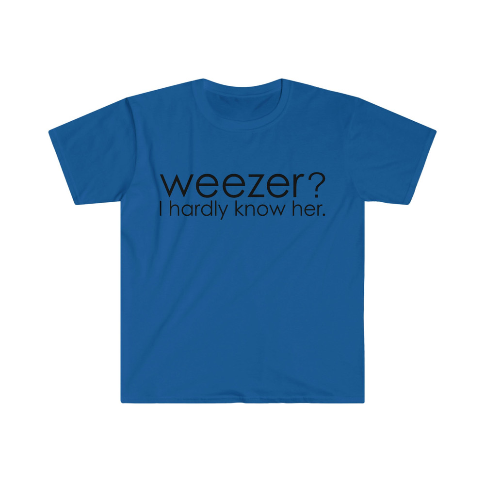 Weezer I Hardly Know Her Funny Parody Meme TShirt - 1.jpg